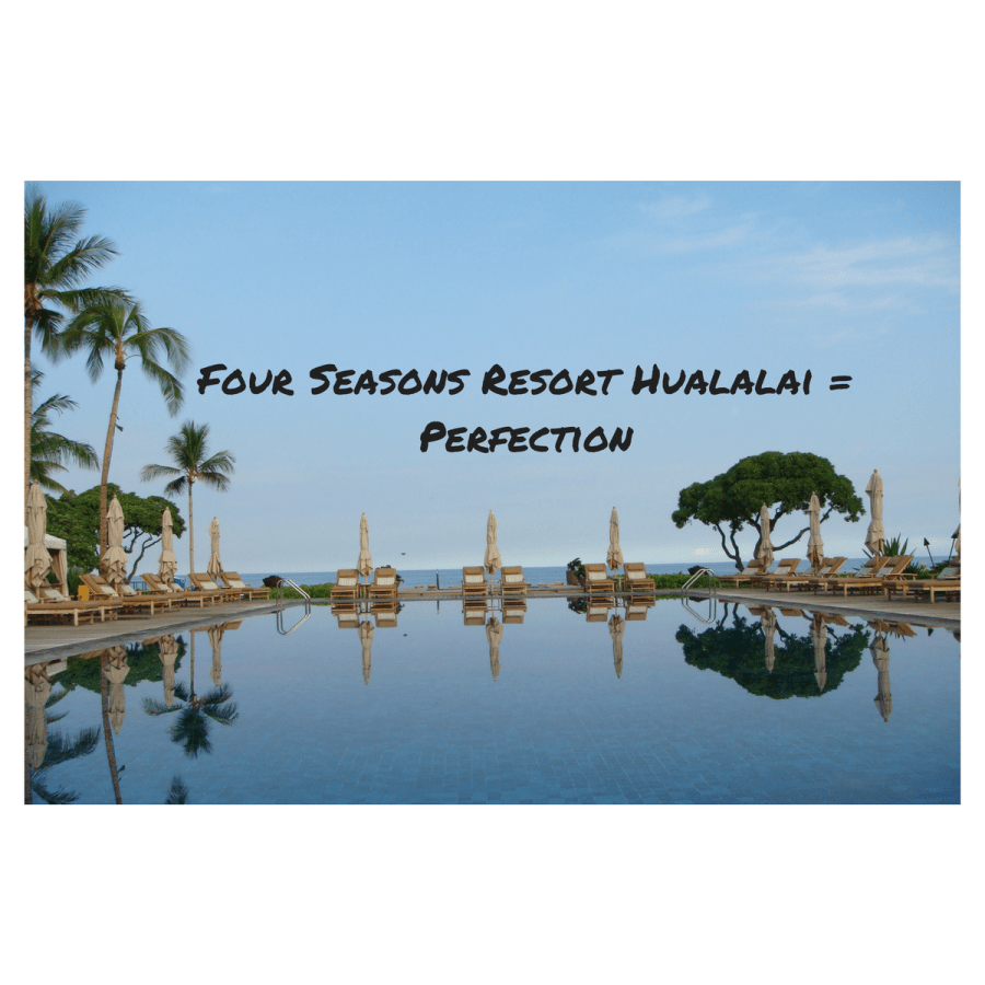 Four Seasons Resort Hualalai =&nbsp;Perfection
